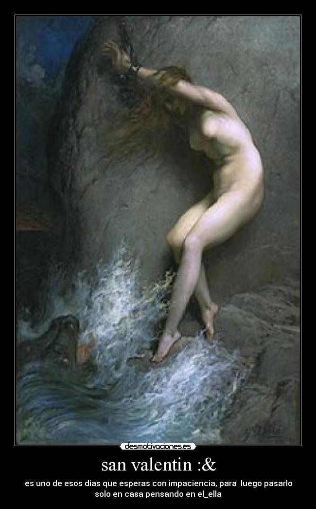 san valentin :& - es uno de esos dias que esperas con impaciencia, para luego pasarlo
solo en casa pensando en el_ella