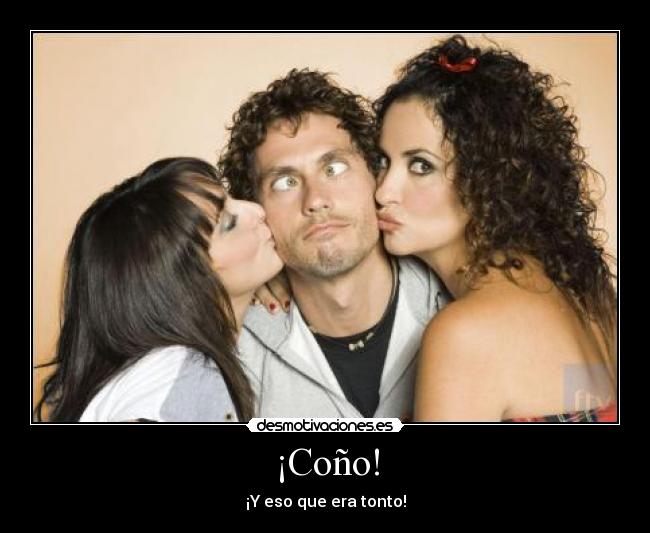 ¡Coño! - ¡Y eso que era tonto!