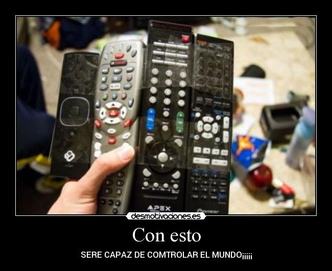 Con esto - SERE CAPAZ DE COMTROLAR EL MUNDO¡¡¡¡¡