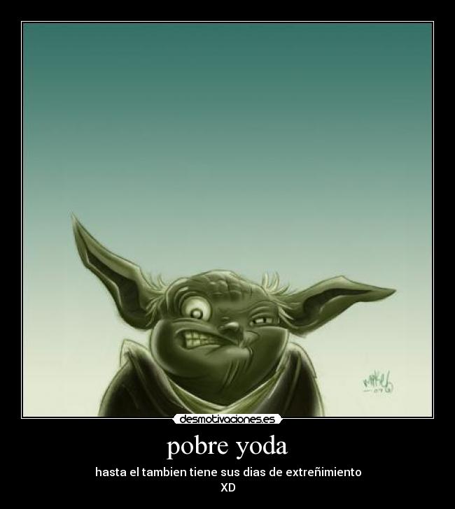 pobre yoda - hasta el tambien tiene sus dias de extreñimiento
XD