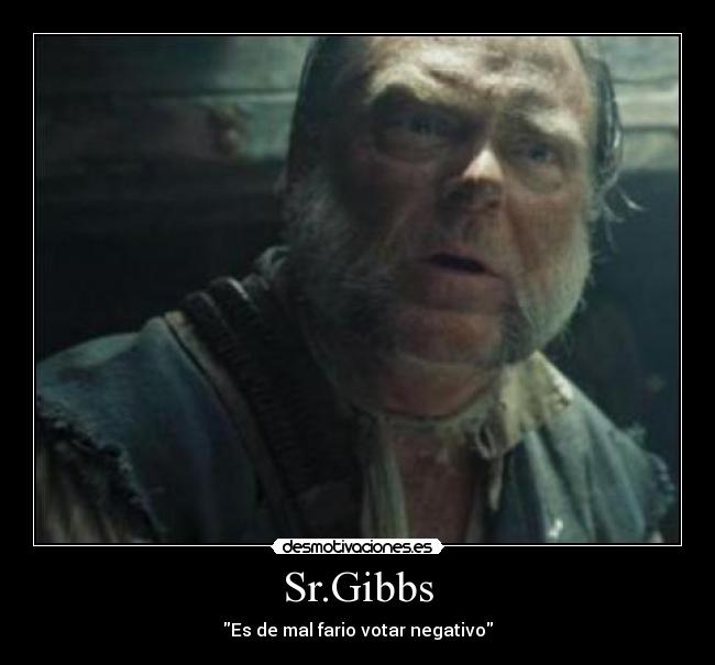 Sr.Gibbs - Es de mal fario votar negativo