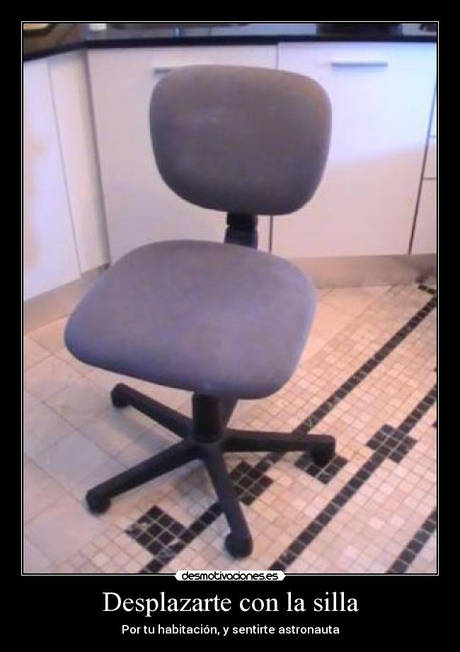 Desplazarte con la silla - Por tu habitación, y sentirte astronauta