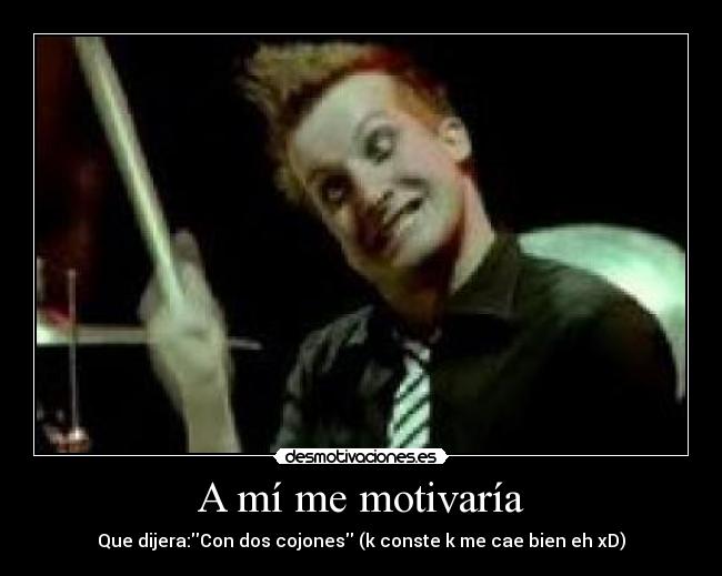 A mí me motivaría -