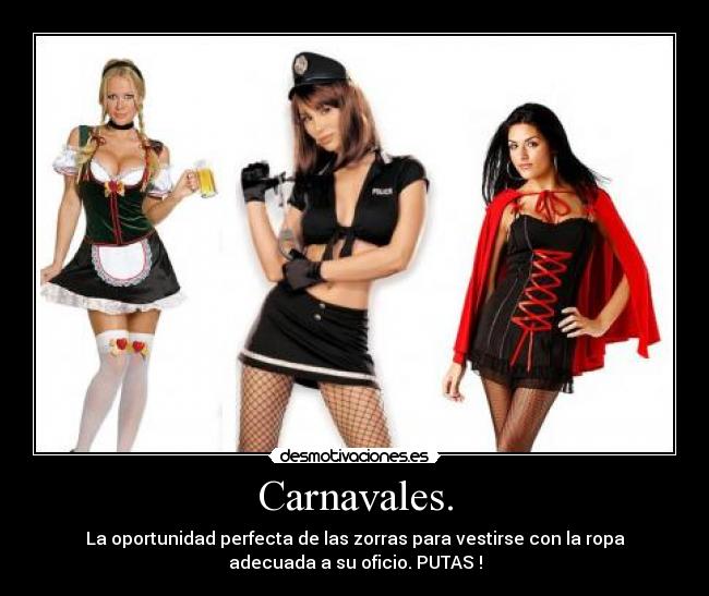 Carnavales. - La oportunidad perfecta de las zorras para vestirse con la ropa
adecuada a su oficio. PUTAS !