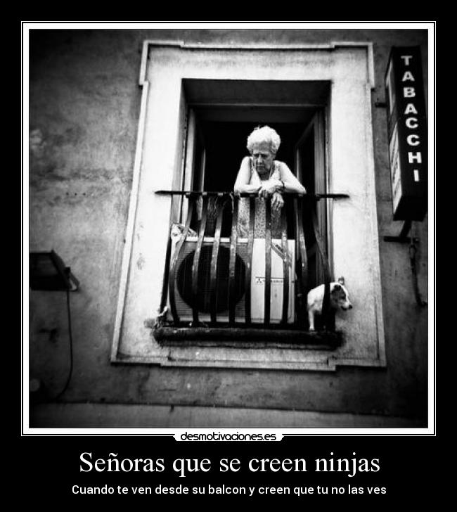 Señoras que se creen ninjas - Cuando te ven desde su balcon y creen que tu no las ves