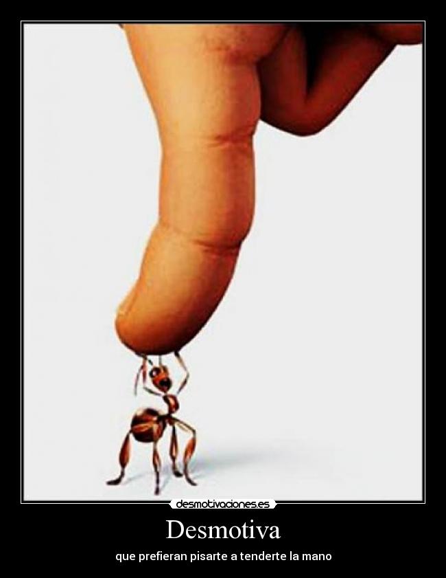 Desmotiva - que prefieran pisarte a tenderte la mano