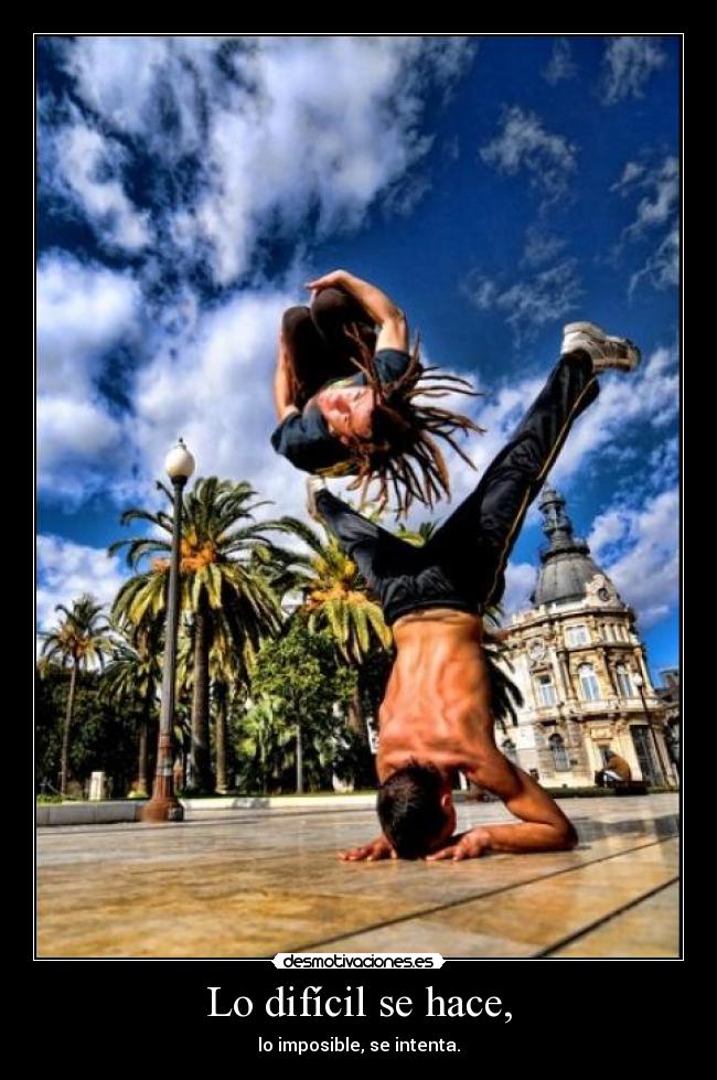 Lo difícil se hace, - lo imposible, se intenta.