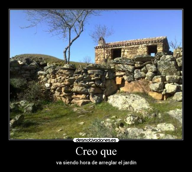 Creo que - va siendo hora de arreglar el jardín