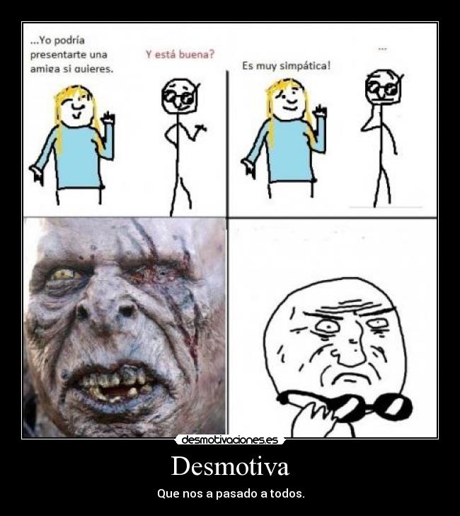 Desmotiva - Que nos a pasado a todos.