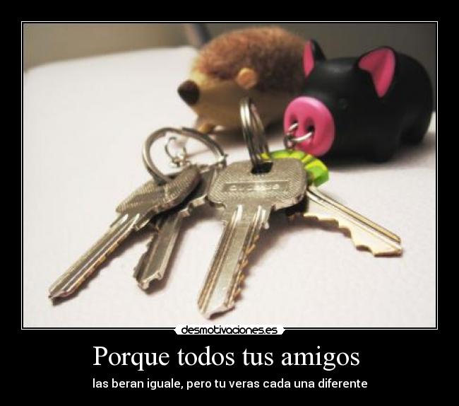 Porque todos tus amigos -