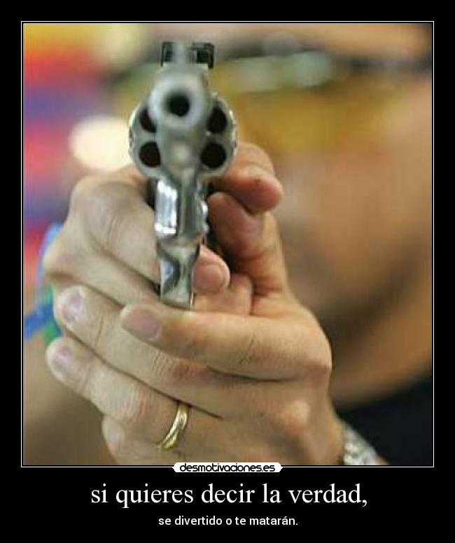 si quieres decir la verdad, -