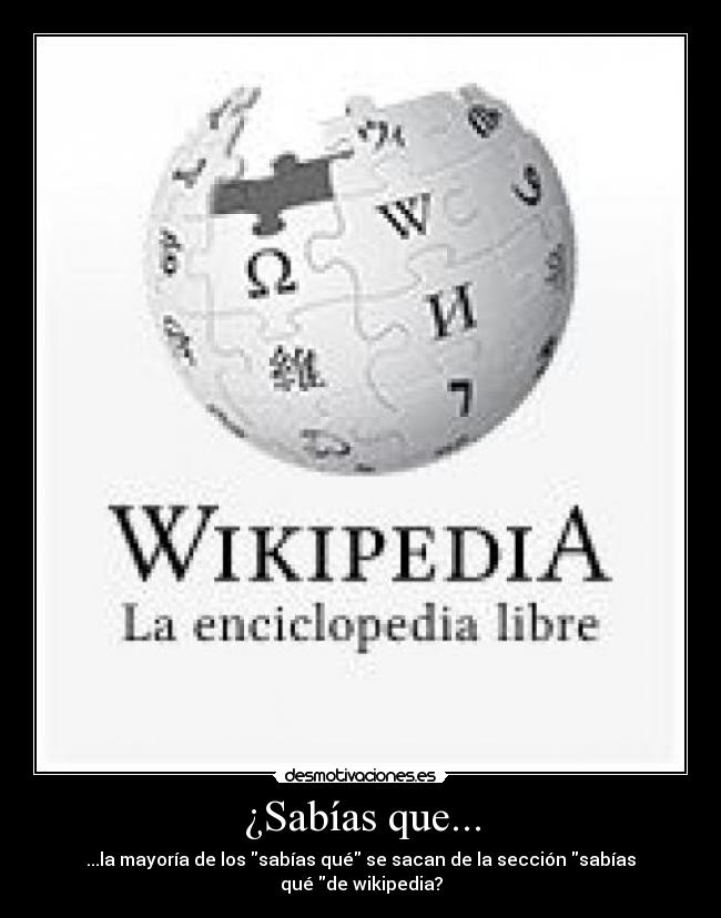 ¿Sabías que... - ...la mayoría de los sabías qué se sacan de la sección sabías qué de wikipedia?