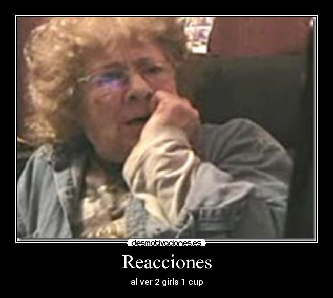 Reacciones - al ver 2 girls 1 cup
