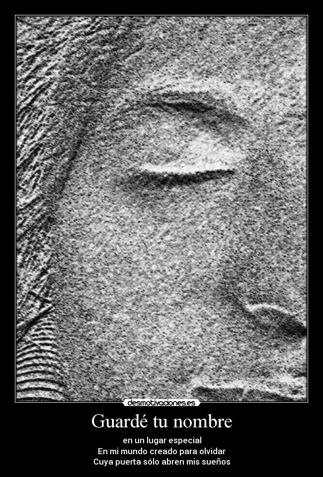 Guardé tu nombre - en un lugar especial
En mi mundo creado para olvidar
Cuya puerta sólo abren mis sueños
