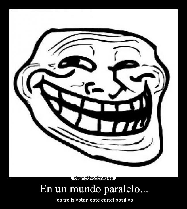 En un mundo paralelo... - los trolls votan este cartel positivo