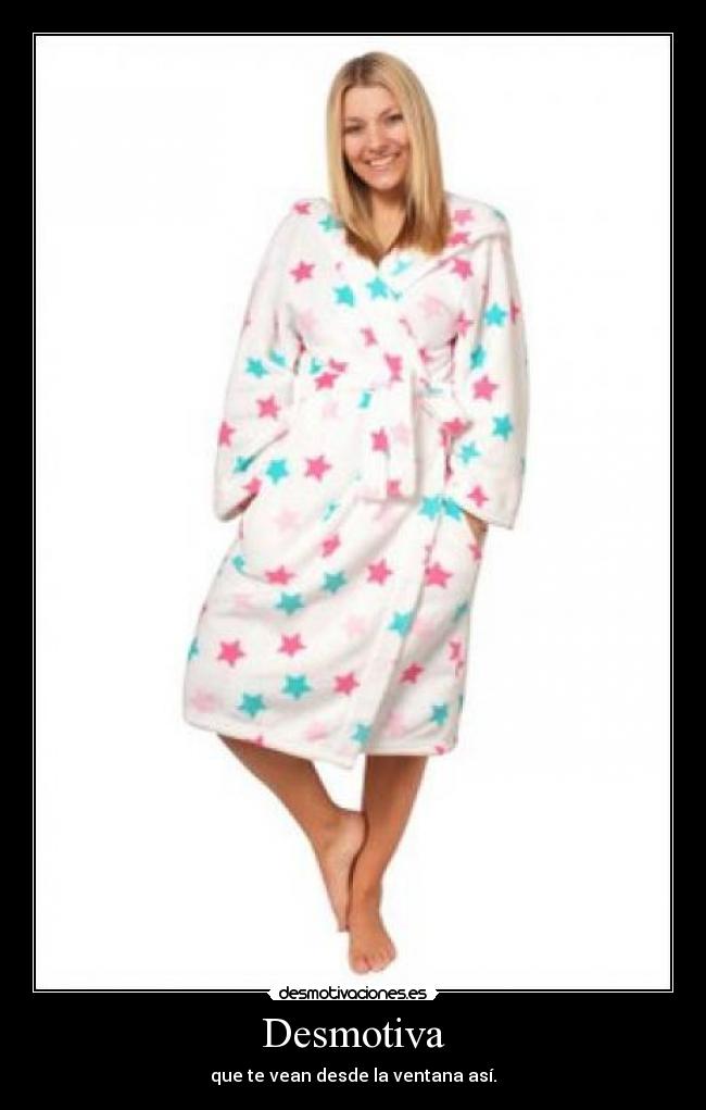 Desmotiva - que te vean desde la ventana así.