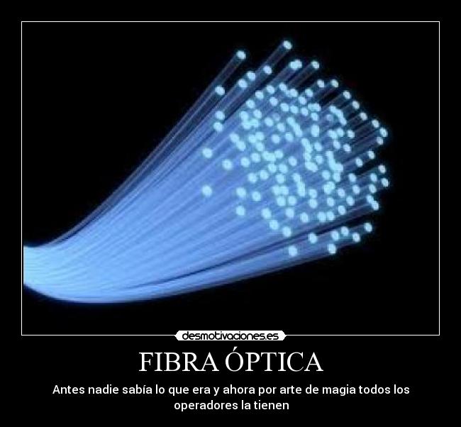 FIBRA ÓPTICA - Antes nadie sabía lo que era y ahora por arte de magia todos los operadores la tienen