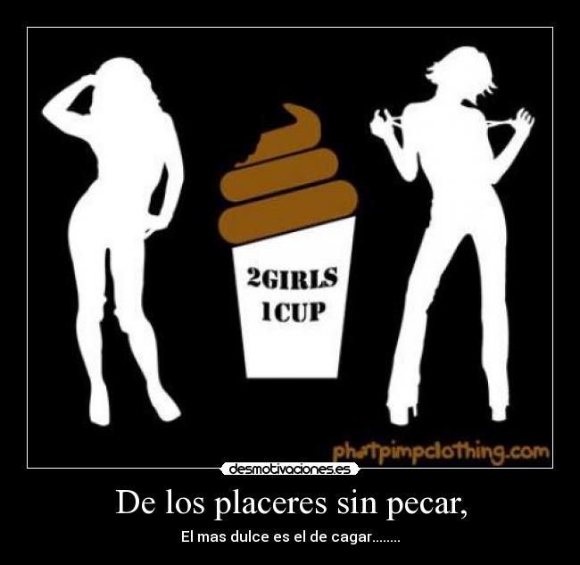 De los placeres sin pecar, - El mas dulce es el de cagar........