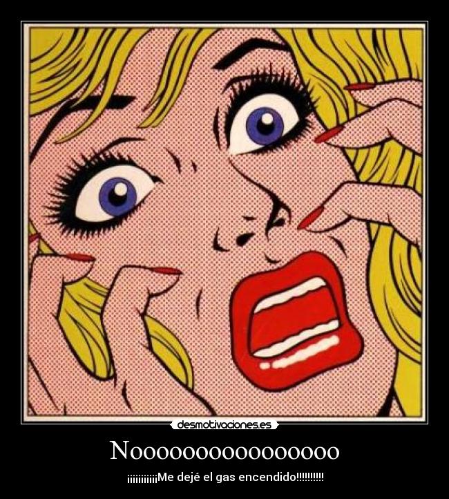 Noooooooooooooooo - ¡¡¡¡¡¡¡¡¡¡¡Me dejé el gas encendido!!!!!!!!!!