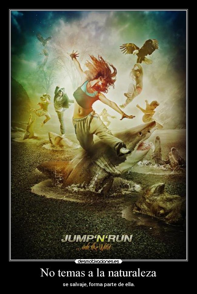No temas a la naturaleza - se salvaje, forma parte de ella.