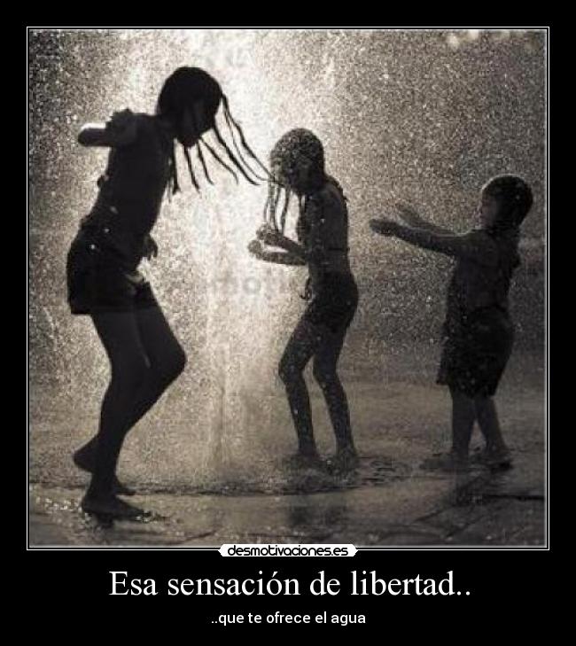 Esa sensación de libertad.. - ..que te ofrece el agua