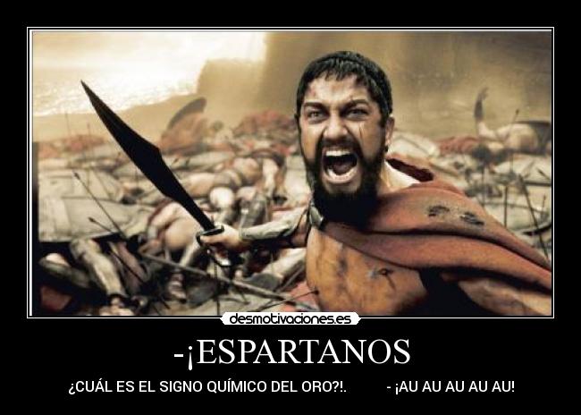 -¡ESPARTANOS - ¿CUÁL ES EL SIGNO QUÍMICO DEL ORO?!.           - ¡AU AU AU AU AU!