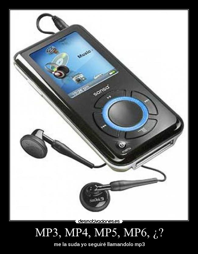 MP3, MP4, MP5, MP6, ¿? - me la suda yo seguiré llamandolo mp3