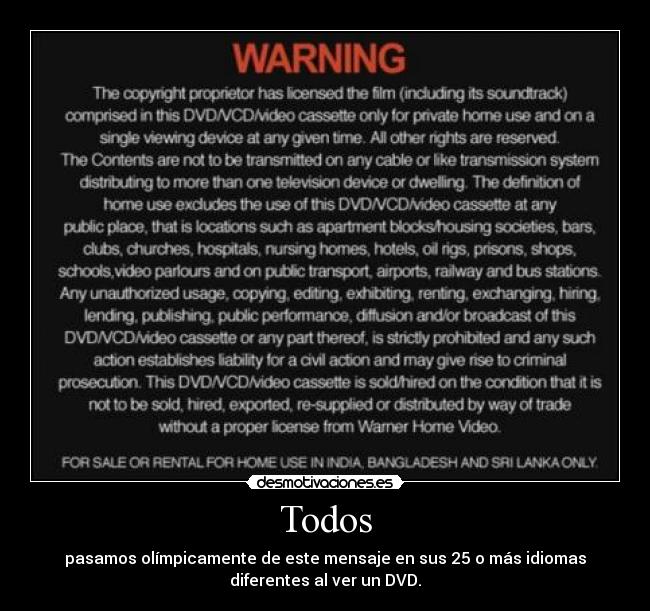 Todos - pasamos olímpicamente de este mensaje en sus 25 o más idiomas
diferentes al ver un DVD.