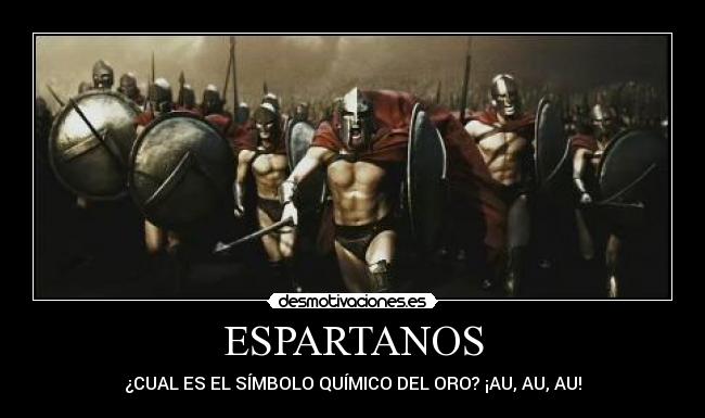 ESPARTANOS - ¿CUAL ES EL SÍMBOLO QUÍMICO DEL ORO? ¡AU, AU, AU!
