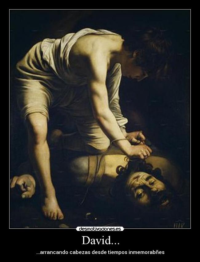 David... - ...arrancando cabezas desde tiempos inmemorabñes