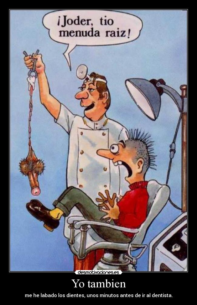 Yo tambien - me he labado los dientes, unos minutos antes de ir al dentista.