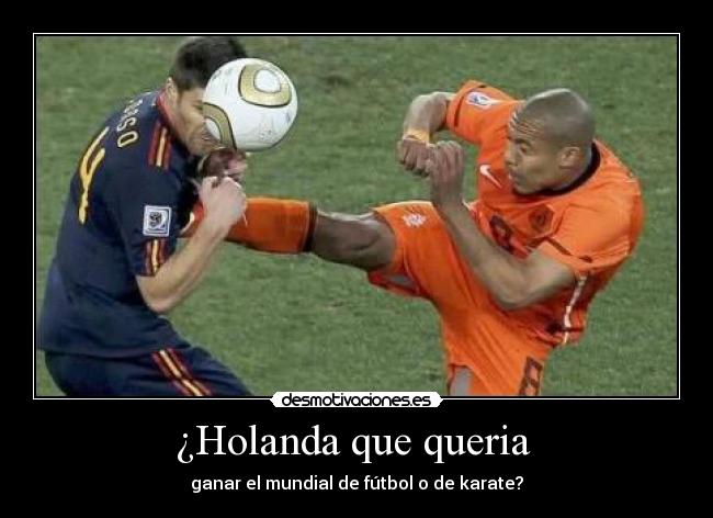 ¿Holanda que queria  - ganar el mundial de fútbol o de karate?