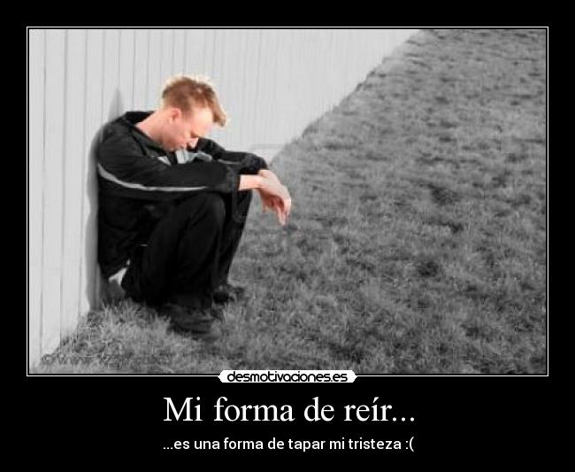 Mi forma de reír... - ...es una forma de tapar mi tristeza :(