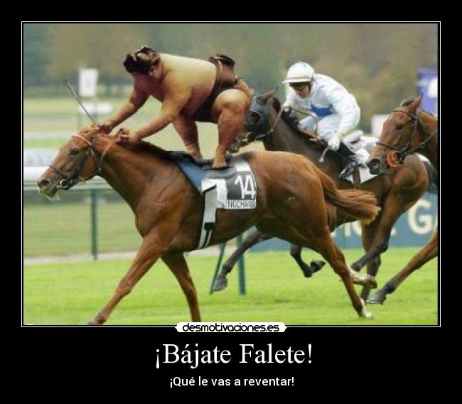 ¡Bájate Falete! - ¡Qué le vas a reventar!