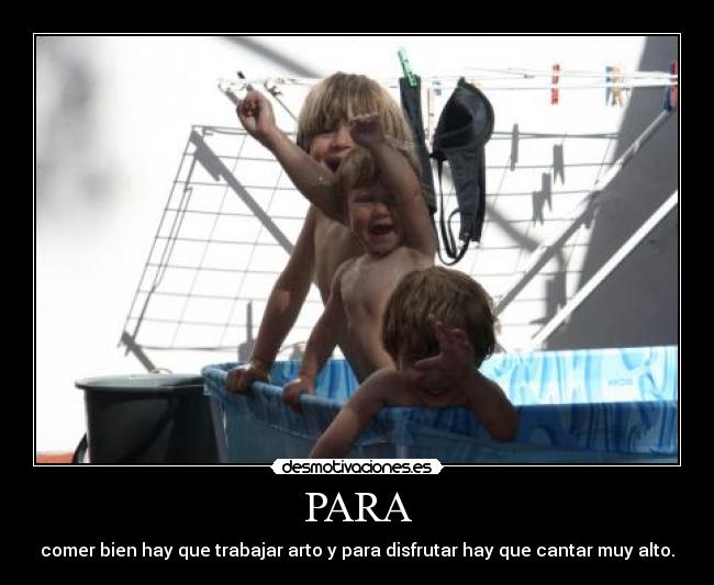 PARA - comer bien hay que trabajar arto y para disfrutar hay que cantar muy alto.