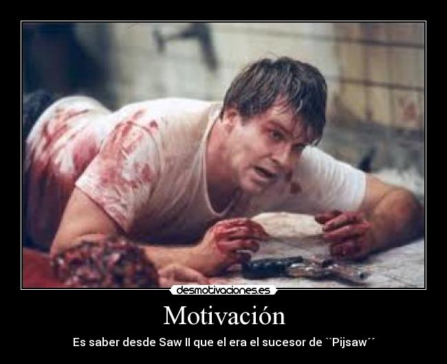 Motivación - Es saber desde Saw II que el era el sucesor de ``Pijsaw´´