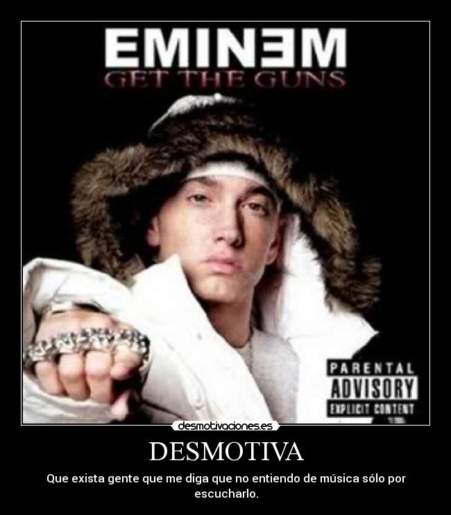DESMOTIVA - Que exista gente que me diga que no entiendo de música sólo por escucharlo.
