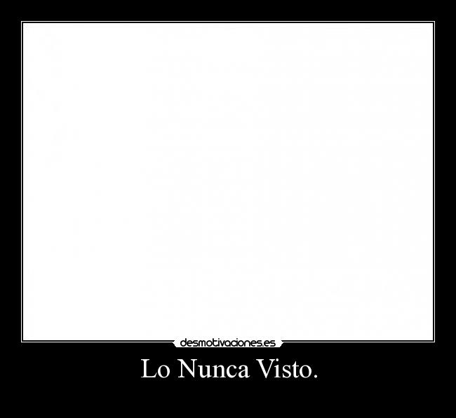 Lo Nunca Visto. -