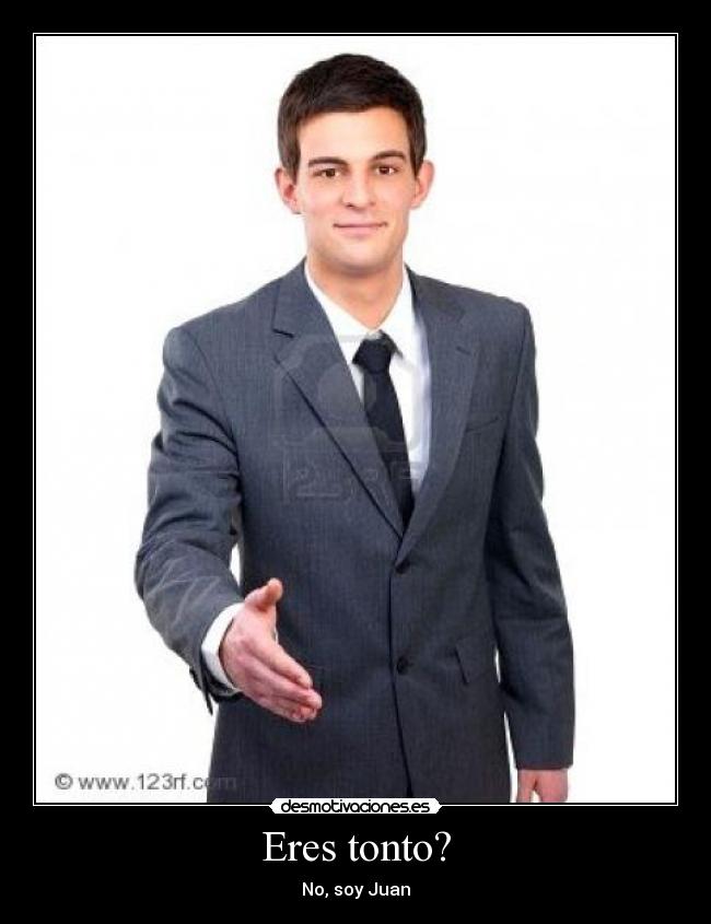 Eres tonto? - No, soy Juan