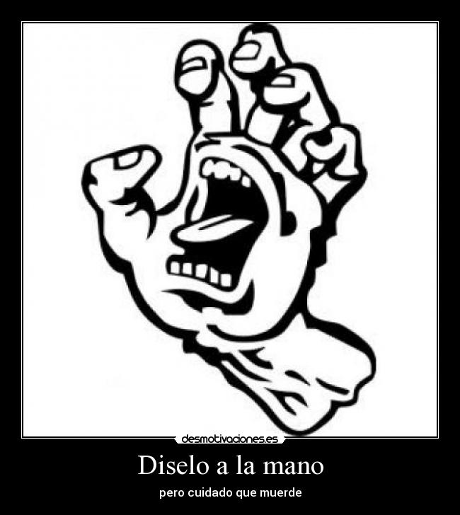 Diselo a la mano - pero cuidado que muerde