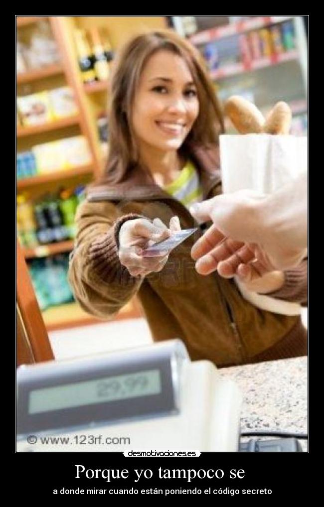Porque yo tampoco se - a donde mirar cuando están poniendo el código secreto