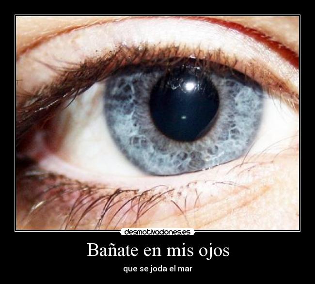 Bañate en mis ojos -