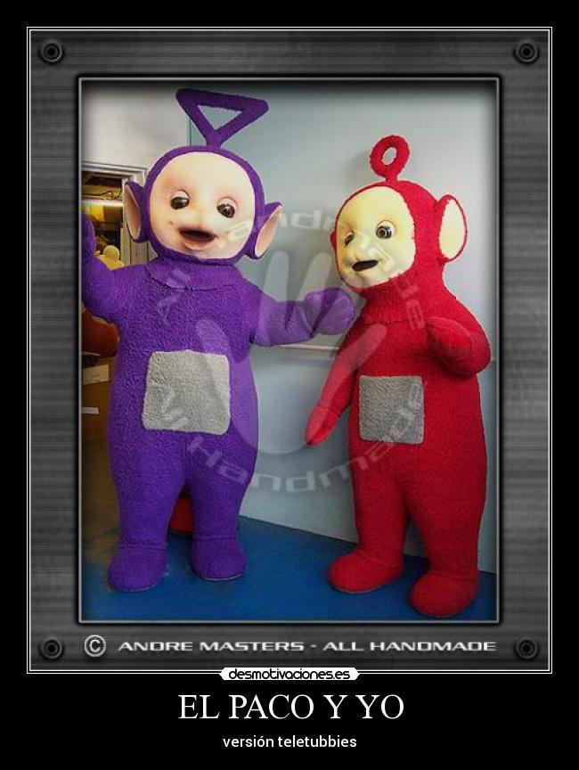 EL PACO Y YO - versión teletubbies