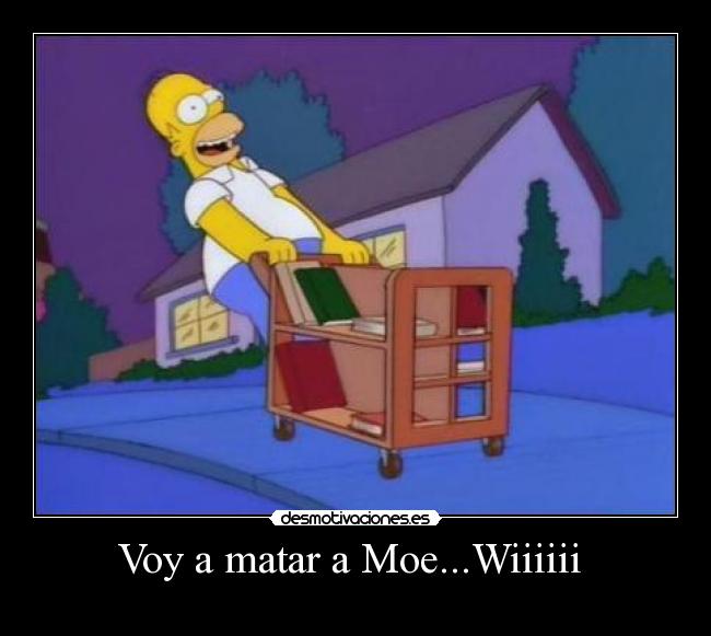 Voy a matar a Moe...Wiiiiii  - 