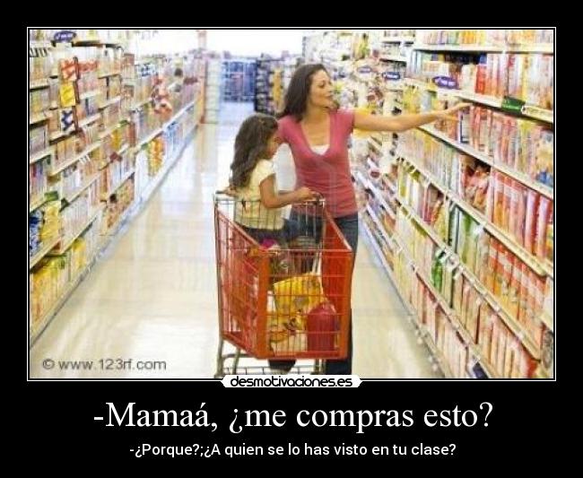 -Mamaá, ¿me compras esto? - 
