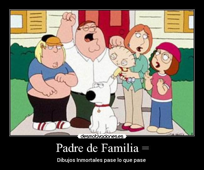 Padre de Familia = - Dibujos Inmortales pase lo que pase