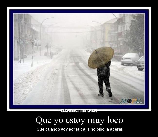 Que yo estoy muy loco -