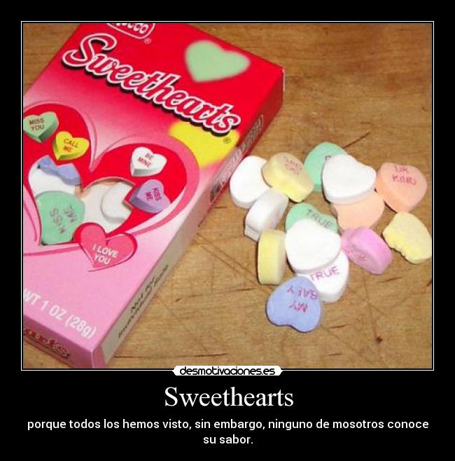 Sweethearts - porque todos los hemos visto, sin embargo, ninguno de mosotros conoce su sabor.