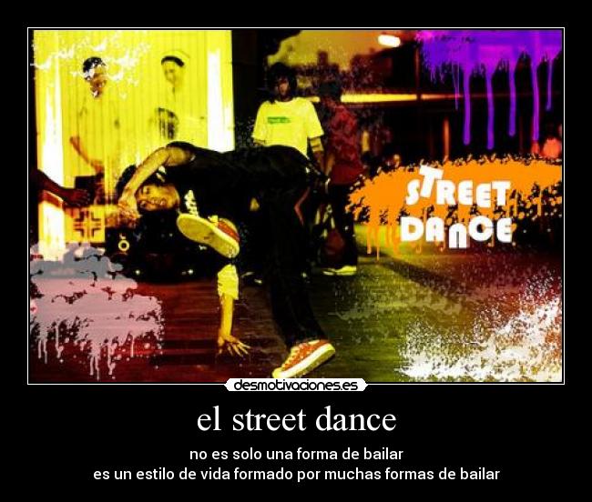 el street dance - no es solo una forma de bailar
es un estilo de vida formado por muchas formas de bailar