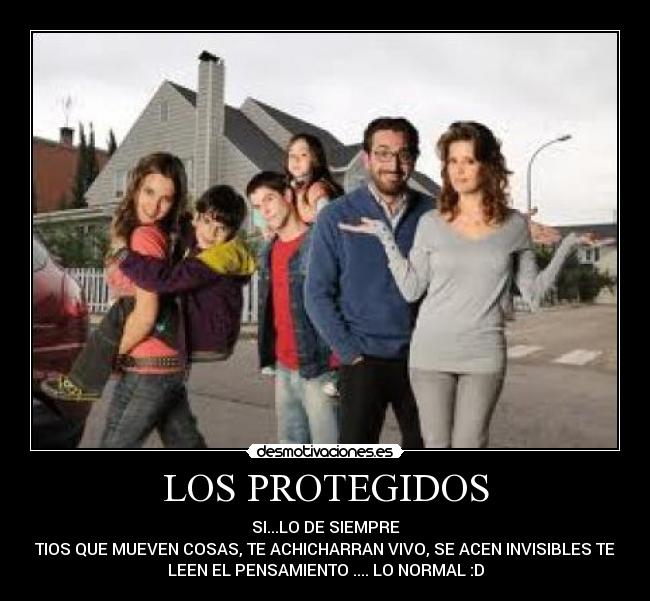 LOS PROTEGIDOS - SI...LO DE SIEMPRE
TIOS QUE MUEVEN COSAS, TE ACHICHARRAN VIVO, SE ACEN INVISIBLES TE
LEEN EL PENSAMIENTO .... LO NORMAL :D